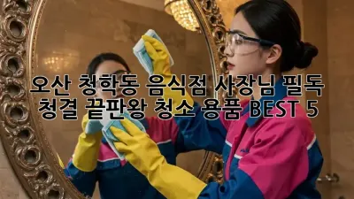 오산 청학동 음식점 사장님 필독! ✨청결 끝판왕✨ 청소 용품 BEST 5