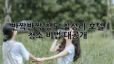 ✨ 반짝반짝 청도 칠성리 호텔 청소 비법 대공개! 🏨✨